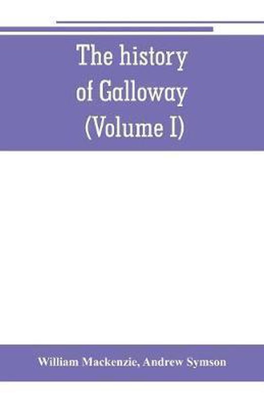 The history of Galloway, from the earliest period to the present time (Volume I)