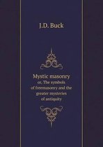 Mystic masonry or, The symbols of freemasonry and the greater mysteries of antiquity