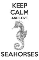 Keep Calm And Love Seahorses