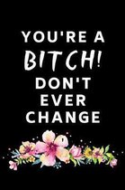 You're A Bitch Don't Ever Change