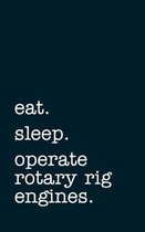 eat. sleep. operate rotary rig engines. - Lined Notebook