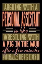 Arguing with a PERSONAL ASSISTANT is like wrestling with a pig in the mud. After a few minutes you realize the pig likes it.