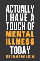 Actually I have a touch of Mental Illness