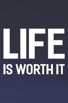 Life Is Worth It