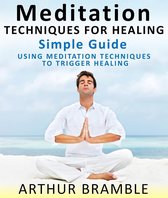 Meditation Techniques For Healing: Simple Guide : Using Meditation Techniques To Trigger Healing