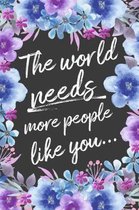 The World Needs More People Like You...