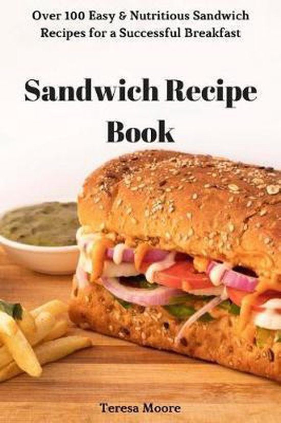 Delicious Recipes Sandwich Recipe Book, Teresa Moore 9781731477217