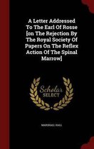 A Letter Addressed to the Earl of Rosse [On the Rejection by the Royal Society of Papers on the Reflex Action of the Spinal Marrow]