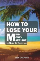 How to lose your mind, your money, your marriage, move to America