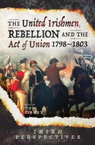 Irish Perspectives - The United Irishmen, Rebellion and the Act of Union, 1798–1803