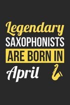 Saxophone Notebook - Legendary Saxophonists Are Born In April Journal - Birthday Gift for Saxophonist Diary