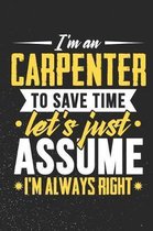 I'm A Carpenter To Save Time Let's Just Assume I'm Always Right