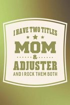 I Have Two Titles Mom & Adjuster And I Rock Them Both