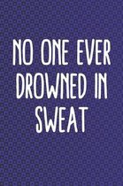 No One Ever Drowned In Sweat