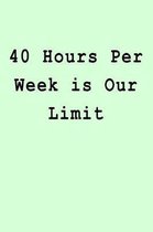 40 Hours Per Week Is Our Limit