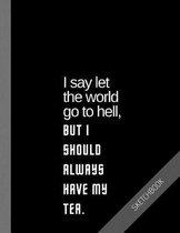 I say let the world go to hell, but I should always have my tea