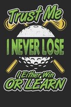 Trust Me I Never Lose I Either Win Or Learn