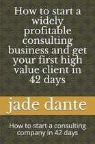 How to start a widely profitable consulting business and get your first high value client in 42 days