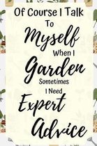 Of Course I Talk To My Myself When I Garden