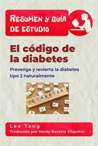 Resumen y guía de estudio 29 - Resumen Y Guía De Estudio - El Código De La Diabetes: Prevenga Y Revierta La Diabetes Tipo 2 Naturalmente