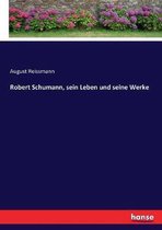 Robert Schumann, sein Leben und seine Werke