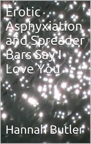 Erotic Asphyxiation and Spreader Bars Say I Love You