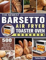 The Newest Barsetto Air Fryer Toaster Oven Cookbook