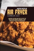 Air Fryer Cookbook 2021: Amazingly Delicious and Crispy Recipes for Healthy Fried Favorites Cookbook