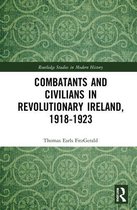 Routledge Studies in Modern History- Combatants and Civilians in Revolutionary Ireland, 1918-1923