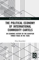 Routledge Explorations in Economic History-The Political Economy of International Commodity Cartels