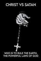 Christ Vs Satan: Who Is To Rule The Earth, The Powerful Laws Of God