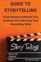 Guide To Storytelling: Great Resource Material And Guidance For Improving Your Storytelling Skills