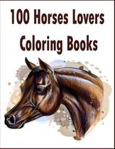 100 Horses Lovers Coloring Books: An Adult Coloring Book with 100 Beautiful Images of Horses to Color .Stress Relieving Animals Designs: A Lot of Rela