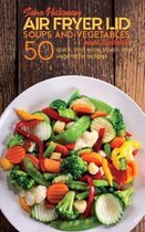Air Fryer Lid Soups and Vegetables Mini Cookbook