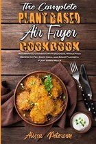 The Complete Plant Based Air Fryer Cookbook