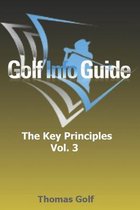 Golf Info Guide: The Key Principles VOL. 3