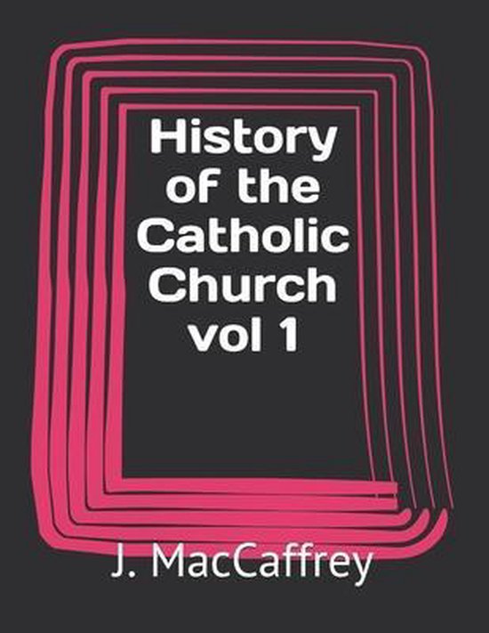 History of the Catholic Church vol 1, J MacCaffrey 9798715240934 Boeken History of the Catholic Church vol 1, J MacCaffrey 9798715240934 Boeken