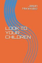 Look to Your Children