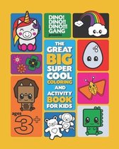 Dino! Dino!! Dino!!! Gang presents The Great Big Super Cool Coloring and Activity Book For Kids Ages 3+