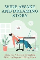 Wide Awake And Dreaming Story: Story For A Person Struggling With Undiagnosed Sleep Issues