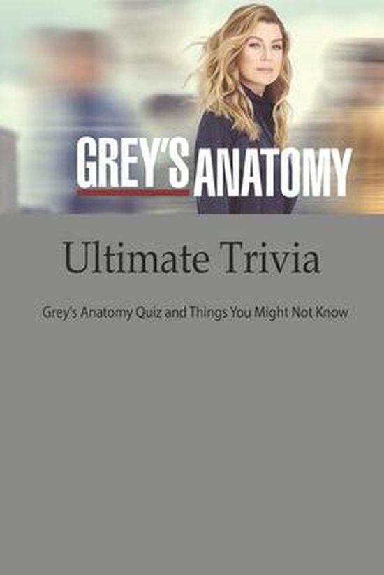 Grey's Anatomy Ultimate Trivia Grey's Anatomy Quiz and Things You