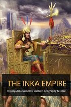 The Inka Empire: History, Achievements, Culture, Geography & More