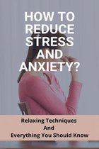 How To Reduce Stress And Anxiety?: Relaxing Techniques And Everything You Should Know