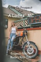How To Prospect For A Ladies' MC: Prospect's Bible For Women's Motor Clubs