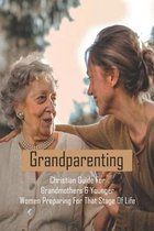 Grandparenting: Christian Guide For Grandmothers & Younger Women Preparing For That Stage Of Life