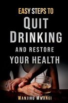 Easy Steps to Quit Drinking and Restore Your Health: How to Reclaim Your Life and Health