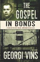 The Gospel in Bonds: 8 years in the Soviet Gulags--Imprisoned for his faith--a true story