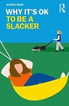 Why It's OK - Why It's OK to Be a Slacker