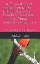 The Complete And Comprehensive Pet Owners Guide On Everything You Need To Know About Australian King Parrot