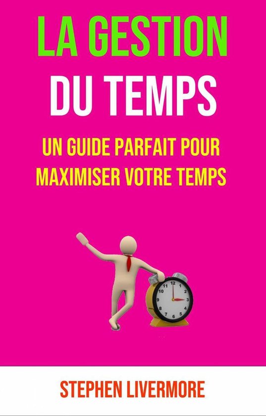 La Gestion Du Temps: Un Guide Parfait Pour Maximiser Votre Temps (ebook ...